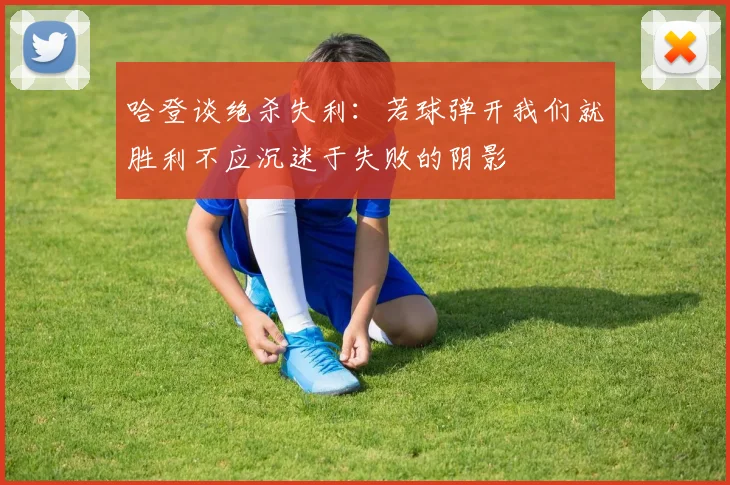 哈登谈绝杀失利：若球弹开我们就胜利不应沉迷于失败的阴影